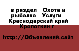  в раздел : Охота и рыбалка » Услуги . Краснодарский край,Кропоткин г.